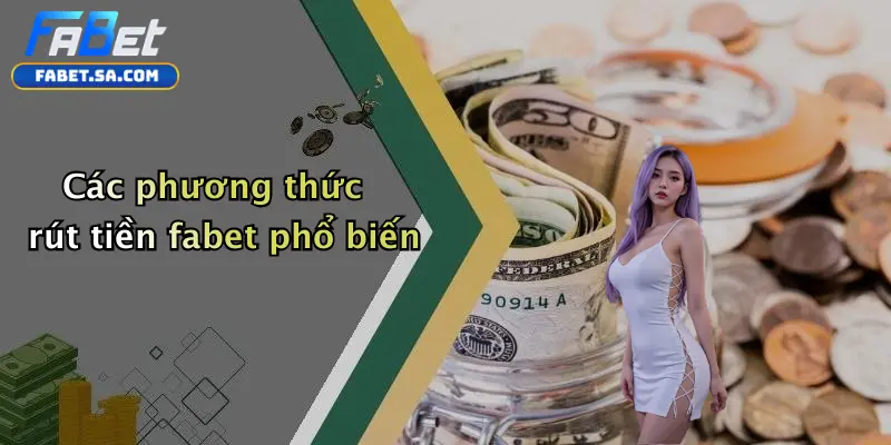 Rút Tiền Fabet: Cẩm Nang Thanh Toán Nhanh, An Toàn Và Hiệu Quả Các phương thức rút tiền fabet phổ biến