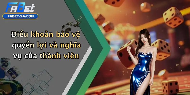 Điều Khoản Và Điều Kiện Điều khoản bảo vệ quyền lợi và nghĩa vụ của thành viên