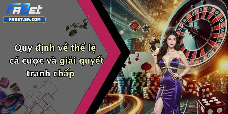 Điều Khoản Và Điều Kiện Quy định về thể lệ cá cược và giải quyết tranh chấp